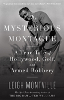 The Mysterious Montague: A True Tale of Hollywood, Golf, and Armed Robbery 0767926501 Book Cover