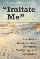 "Imitate Me": From Paul to Timothy to Today: The Timeless Model for Spiritual Reproduction 1477605509 Book Cover