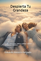 Despierta Tu Grandeza: 5 CINCO CLAVES PARA LA VIDA, TOMAR EL CONTROL Y CREAR EL DESTINO QUE TE MERECES (Spanish Edition) B0FP5JXY11 Book Cover