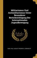 Militarismus Und Antimilitarismus Unter Besonderer Ber�cksichtigung Der Internationalen Jugendbewegung 1016581882 Book Cover