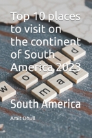 Top 10 places to visit on the continent of South America 2023: South America B0C2SCMQPK Book Cover