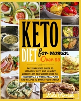 Keto Diet for Women Over 50: The Simplified Guide To Ketogenic Diet And Healthy Weight Loss For Women Over 50, Including A 4 Weeks Meal Plan And Recipes To Boost Your Energy 1801150176 Book Cover