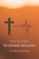 The Secret To Divine Healing 1081932317 Book Cover