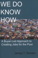 We Do Know How: A Buyer-Led Approach to Creating Jobs for the Poor 0983245118 Book Cover