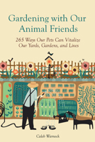 Gardening with Our Animal Friends: Over 200 Ways Our Pets Can Vitalize Our Yards, Gardens, and Lives B0GMK7N8VP Book Cover