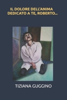 IL DOLORE DELL'ANIMA - DEDICATO A TE, ROBERTO... (Italian Edition) B0F2SX56P8 Book Cover