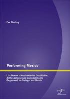 Performing Mexico: Lila Downs - Mexikanische Geschichte, Anthropologie und soziopolitische Gegenwart im Spiegel der Musik 3842888309 Book Cover