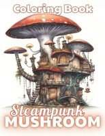 Steampunk Mushroom Coloring Book: 100+ High-Quality and Unique Colouring Pages B0CS3HF9X6 Book Cover