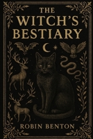 The Witch’s Bestiary: Every animal once believed to be magical, diabolical, or enchanted B0FTMDKMQK Book Cover