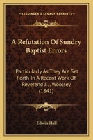 A refutation of sundry Baptist errors: particularly as they are set forth in a recent work of Rev. 1164545868 Book Cover