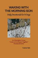 Waking with the Morning Son: Daily Devotionals for 31 Days 1495918122 Book Cover