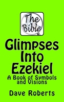 Glimpses Into Ezekiel: A Book of Symbols and Visions 1516803000 Book Cover