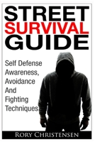 Street Survival Guide: Self Defense Awareness, Avoidance and Fighting Techniques 1494816784 Book Cover