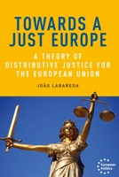 Towards a Just Europe: A Theory of Distributive Justice for the European Union 1526152614 Book Cover