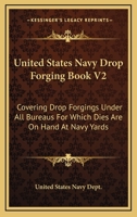 United States Navy Drop Forging Book V2: Covering Drop Forgings Under All Bureaus For Which Dies Are On Hand At Navy Yards: Issue Of 1919 116411316X Book Cover