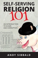 Self-Serving Religion 101: An Introduction to Scams and Corruption B0BGFBFWRG Book Cover