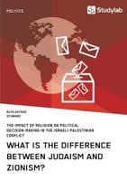 What is the difference between Judaism and Zionism? The impact of religion on political decision-making in the Israeli-Palestinian conflict 3960955030 Book Cover