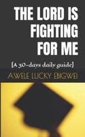 THE LORD IS FIGHTING FOR ME: [A 30-days daily guide] B0HGCY2WKW Book Cover