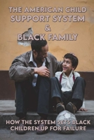 The American Child Support System & Black Family: How The System Sets Black Children Up For Failure: Child Support Ruins Families B092CG3L8R Book Cover