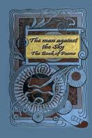 The Man against the Sky: A Book of Poems 1162701285 Book Cover
