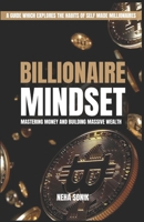 Billionaire Mindset: Mastering Money and Building Massive Wealth B0DRF5MQBD Book Cover