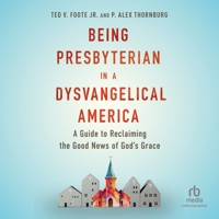 Being Presbyterian in a Dysvangelical America: A Guide to Reclaiming the Good News of God's Grace B0GXCCB1LZ Book Cover
