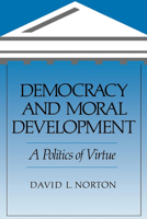 Democracy and Moral Development: A Politics of Virtue 0520203488 Book Cover