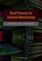 Novel Processes for Advanced Manufacturing: Summary of a Workshop 0309285917 Book Cover