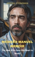 RICHARD MANUEL MEMOIR: The Man Who Gave His Heart to Music B0F4KWWNGS Book Cover