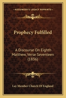 Prophecy Fulfilled: A Discourse On Eighth Matthew, Verse Seventeen 1104368749 Book Cover