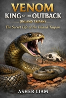 VENOM KING OF THE OUTBACK ( INLAND TAIPAN ): The Secret Life of the Inland Taipan B0GTMDJL5R Book Cover