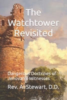 The Watchtower Revisited: Dangerous Doctrines of Jehovah's Witnesses 1987490991 Book Cover