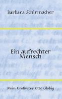 Ein aufrechter Mensch: Mein Großvater Otto Globig 3748119720 Book Cover