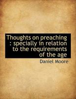 Thoughts on Preaching: Specially in Relation to the Requirements of the Age 1022670328 Book Cover
