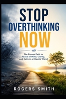 Stop Overthinking Now: The Proven Path to Peace of Mind, Clarity, and Calm in a Chaotic World B0F3Y4N1LF Book Cover