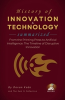HISTORY OF INNOVATION & TECHNOLOGY Summarized: From the Printing Press to Artificial Intelligence: The Timeline of Disruptive Innovation (History Summit Collection) B0GMXTXBCJ Book Cover