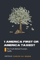 1 America First or America Taxed: The Truth Behind Trump's Tarrifs 9696592531 Book Cover
