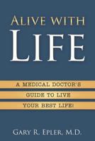 Alive with Life: A Medical Doctor’s Guide to Live Your Best Life 1939116589 Book Cover