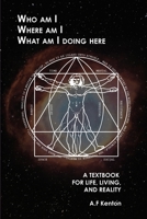 Who Am I Where Am I What Am I Doing Here: A Textbook for Life, Living, and Reality 1648581110 Book Cover