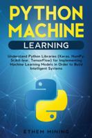 Python Machine Learning: Understand Python Libraries (Keras, NumPy, Scikit-lear, TensorFlow) for Implementing Machine Learning Models in Order to Build Intelligent Systems 1671257901 Book Cover