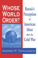 Whose World Order: Russia's Perception of American Ideas After the Cold War 0268042292 Book Cover