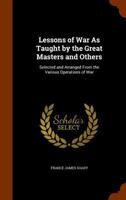 Lessons of War As Taught by the Great Masters and Others: Selected and Arranged From the Various Operations of War 1018381635 Book Cover