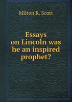 Essays on Lincoln: Was He an Inspired Prophet? 1015010563 Book Cover
