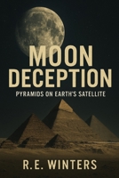 Moon Deception: Pyramids on Earth's Satellite (The Hidden Architects Series) B0F2ND69MJ Book Cover