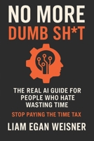 No More Dumb Sh*t:: The Real AI Guide for People Who Hate Wasting Time B0FRJ3DX8F Book Cover