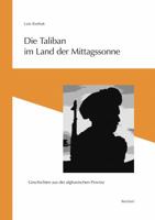 Die Taliban Im Land Der Mittagssonne: Geschichten Aus Der Afghanischen Provinz. Erinnerungen Und Notizen Von Abdurrahman Pahwal 3895004162 Book Cover