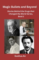 Magic Bullets and Beyond: Stories Behind the Drugs that Changed the World Series, Book 1 1964623014 Book Cover