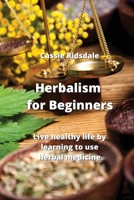 Herbalism for Beginners: Live healthy life by learning to use herbal medicine 9990165335 Book Cover