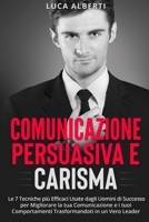 Comunicazione Persuasiva E Carisma: Le 7 Tecniche più Efficaci Usate dagli Uomini di Successo per Migliorare la tua Comunicazione e i tuoi Comportamen B08KQKNM22 Book Cover