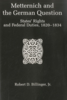 Metternich and the German Question: States' Rights and Federal Duties, 1820-1834 0874134072 Book Cover